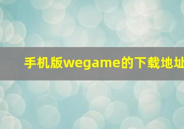 手机版wegame的下载地址