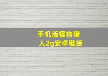 手机版怪物猎人2g安卓链接