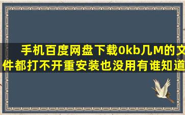 手机百度网盘下载0kb。几M的文件都打不开,重安装也没用,有谁知道...