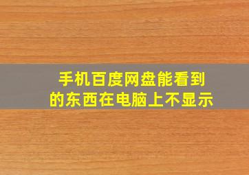 手机百度网盘能看到的东西在电脑上不显示(