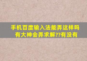 手机百度输入法能,弄这样吗,有大神会弄,求解??有没有