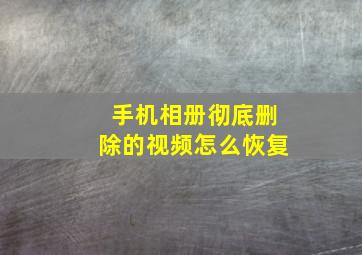 手机相册彻底删除的视频怎么恢复(