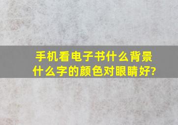 手机看电子书什么背景什么字的颜色对眼睛好?