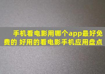 手机看电影用哪个app最好免费的 好用的看电影手机应用盘点