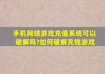 手机网络游戏充值系统可以破解吗?如何破解充钱游戏