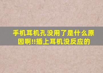 手机耳机孔没用了是什么原因啊!!插上耳机没反应的