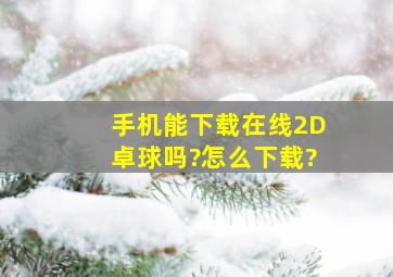 手机能下载在线2D卓球吗?怎么下载?