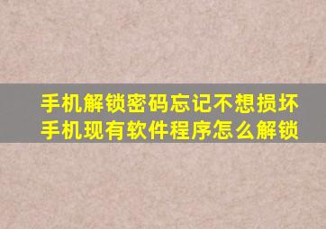 手机解锁密码忘记不想损坏手机现有软件程序怎么解锁(