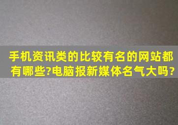 手机资讯类的比较有名的网站都有哪些?电脑报新媒体名气大吗?