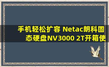 手机轻松扩容 Netac朗科固态硬盘NV3000 2T开箱使用评测 