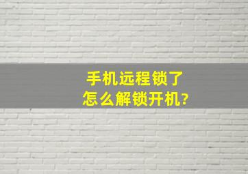 手机远程锁了怎么解锁开机?