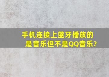 手机连接上蓝牙播放的是音乐,但不是QQ音乐?