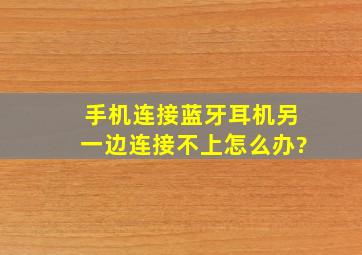 手机连接蓝牙耳机,另一边连接不上怎么办?