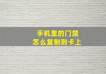 手机里的门禁怎么复制到卡上