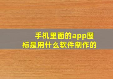 手机里面的app图标是用什么软件制作的