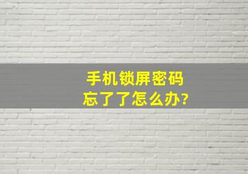 手机锁屏密码忘了了怎么办?