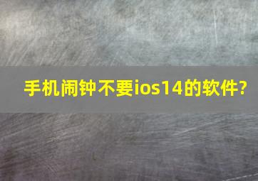 手机闹钟不要ios14的软件?