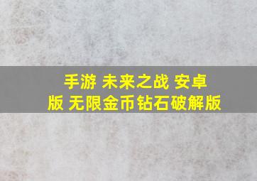 手游 未来之战 安卓版 无限金币钻石破解版