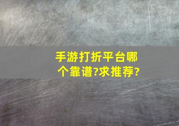 手游打折平台哪个靠谱?求推荐?