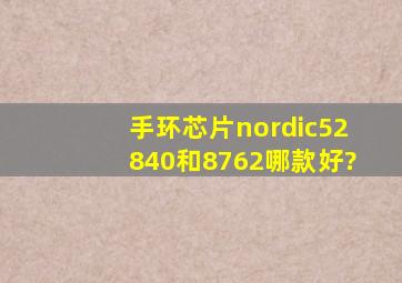 手环芯片nordic52840和8762哪款好?