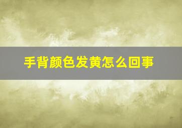 手背颜色发黄怎么回事