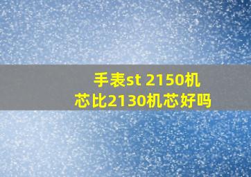 手表st 2150机芯比2130机芯好吗