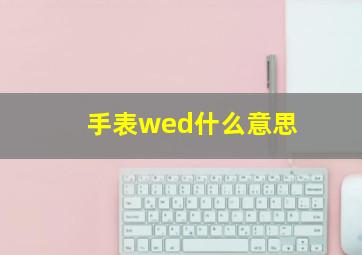 手表wed什么意思