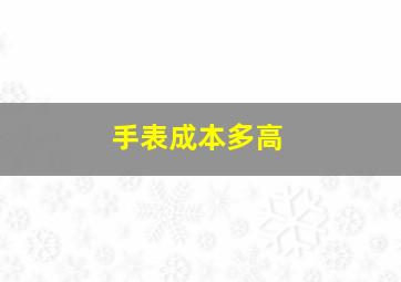 手表成本多高