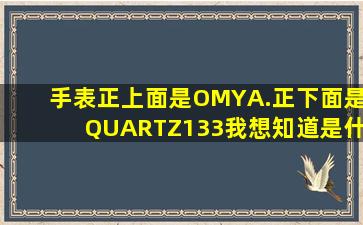 手表正上面是OMYA.正下面是QUARTZ133我想知道是什么牌子的手表...