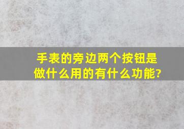 手表的旁边两个按钮是做什么用的,有什么功能?