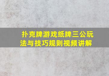 扑克牌游戏、纸牌三公玩法与技巧规则视频讲解 