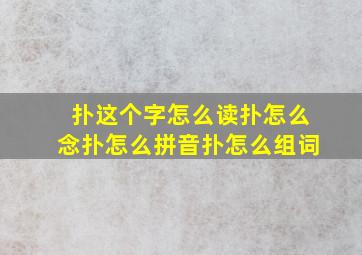 扑这个字怎么读,扑怎么念,扑怎么拼音,扑怎么组词