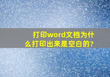 打印word文档为什么打印出来是空白的?