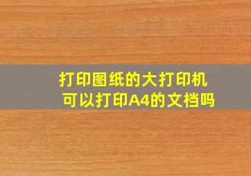 打印图纸的大打印机可以打印A4的文档吗