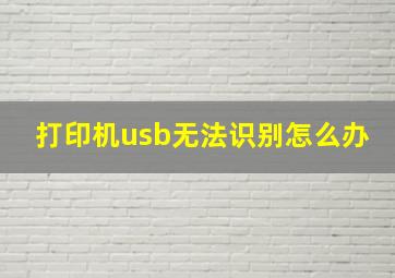 打印机usb无法识别怎么办