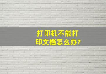 打印机不能打印文档怎么办?