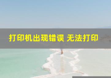 打印机出现错误 无法打印