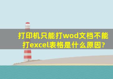 打印机只能打wod文档不能打excel表格是什么原因?