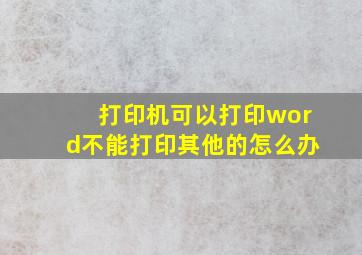 打印机可以打印word不能打印其他的怎么办