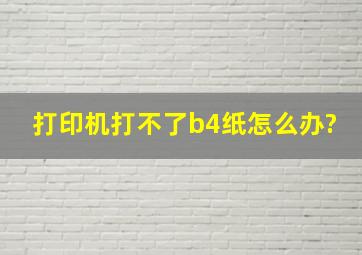 打印机打不了b4纸怎么办?