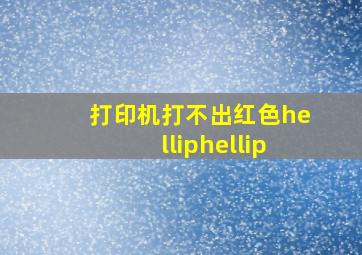 打印机打不出红色……