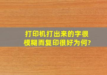 打印机打出来的字很模糊而复印很好为何?