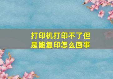 打印机打印不了但是能复印怎么回事