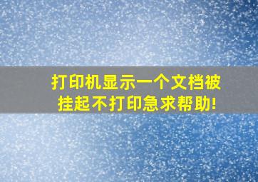 打印机显示一个文档被挂起不打印急求帮助!