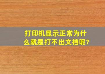 打印机显示正常。为什么就是打不出文档呢?