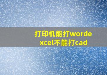 打印机能打word,excel不能打cad