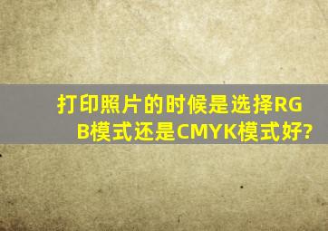 打印照片的时候是选择RGB模式还是CMYK模式好?