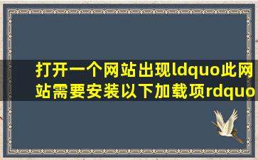 打开一个网站出现“此网站需要安装以下加载项”