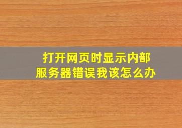 打开网页时显示内部服务器错误我该怎么办(