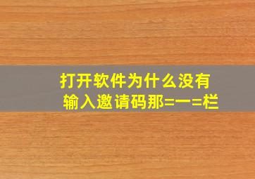 打开软件为什么没有输入邀请码那=一=栏